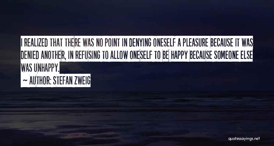 Stefan Zweig Quotes: I Realized That There Was No Point In Denying Oneself A Pleasure Because It Was Denied Another, In Refusing To