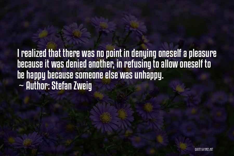 Stefan Zweig Quotes: I Realized That There Was No Point In Denying Oneself A Pleasure Because It Was Denied Another, In Refusing To
