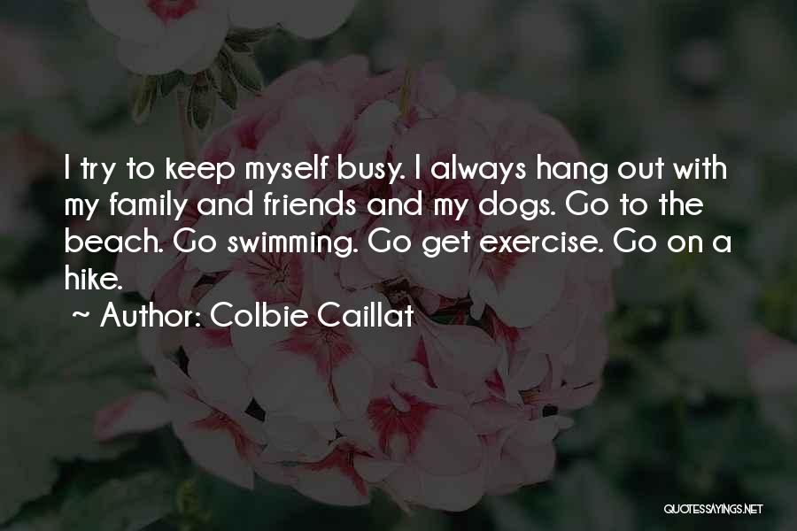 Colbie Caillat Quotes: I Try To Keep Myself Busy. I Always Hang Out With My Family And Friends And My Dogs. Go To