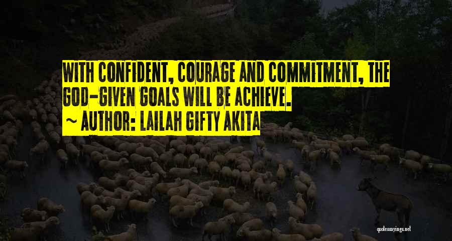 Lailah Gifty Akita Quotes: With Confident, Courage And Commitment, The God-given Goals Will Be Achieve.