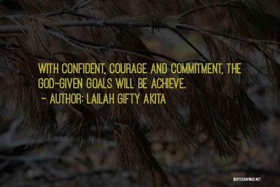 Lailah Gifty Akita Quotes: With Confident, Courage And Commitment, The God-given Goals Will Be Achieve.