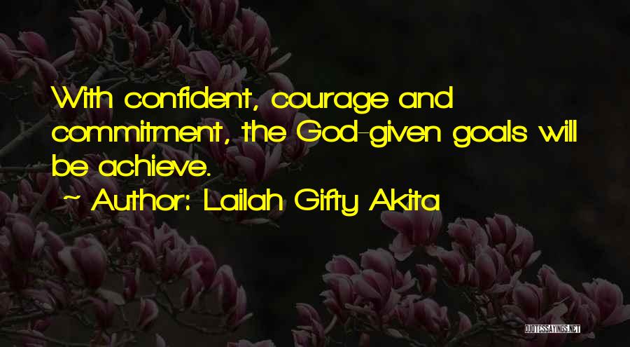 Lailah Gifty Akita Quotes: With Confident, Courage And Commitment, The God-given Goals Will Be Achieve.