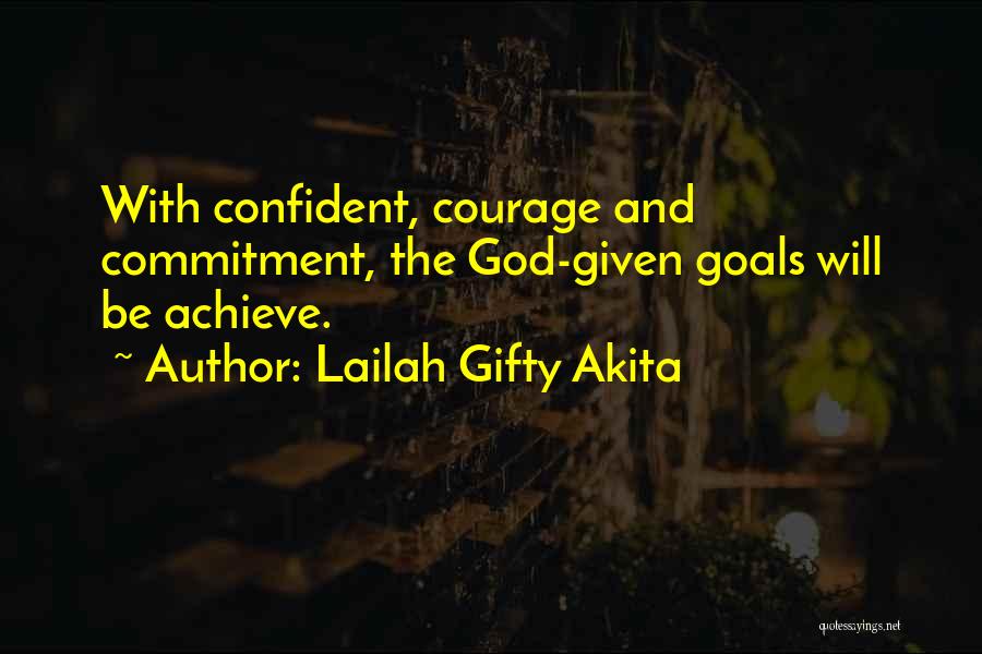 Lailah Gifty Akita Quotes: With Confident, Courage And Commitment, The God-given Goals Will Be Achieve.