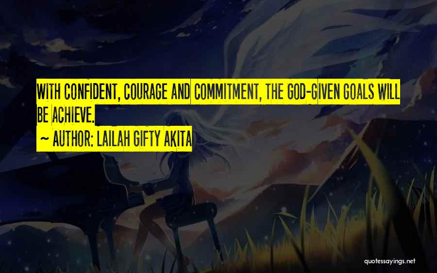 Lailah Gifty Akita Quotes: With Confident, Courage And Commitment, The God-given Goals Will Be Achieve.