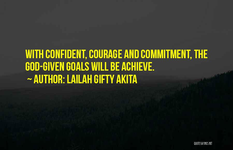 Lailah Gifty Akita Quotes: With Confident, Courage And Commitment, The God-given Goals Will Be Achieve.