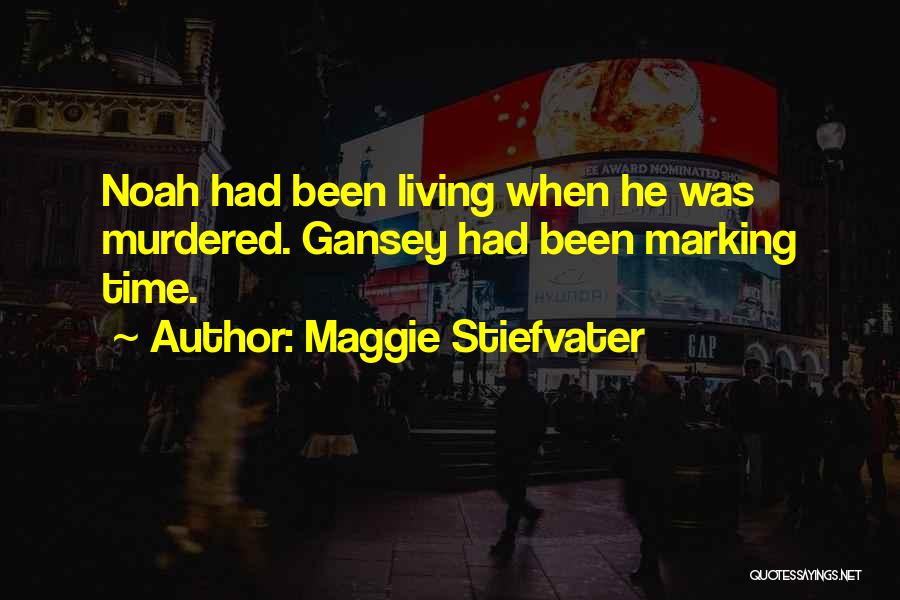 Maggie Stiefvater Quotes: Noah Had Been Living When He Was Murdered. Gansey Had Been Marking Time.