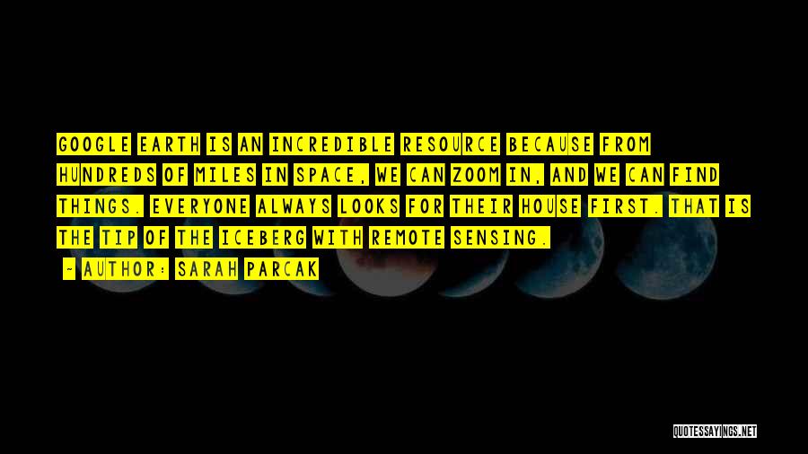 Sarah Parcak Quotes: Google Earth Is An Incredible Resource Because From Hundreds Of Miles In Space, We Can Zoom In, And We Can