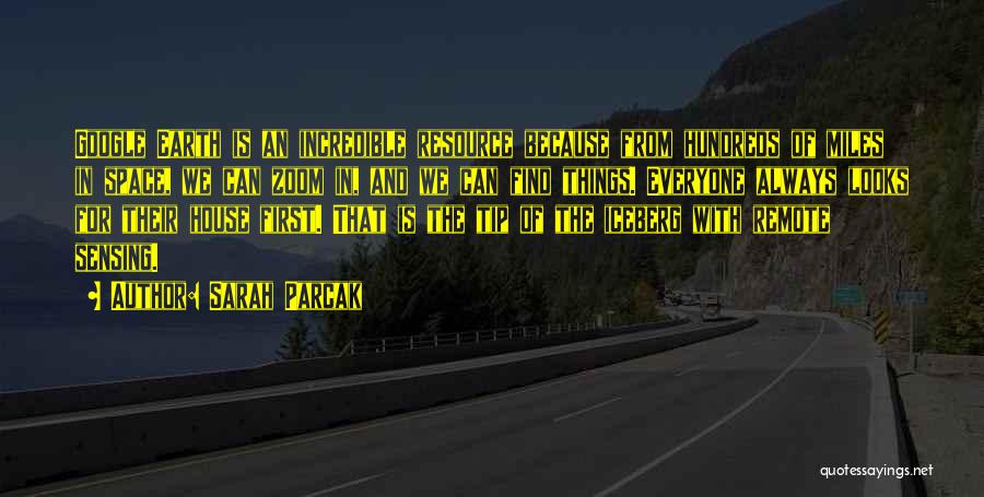 Sarah Parcak Quotes: Google Earth Is An Incredible Resource Because From Hundreds Of Miles In Space, We Can Zoom In, And We Can