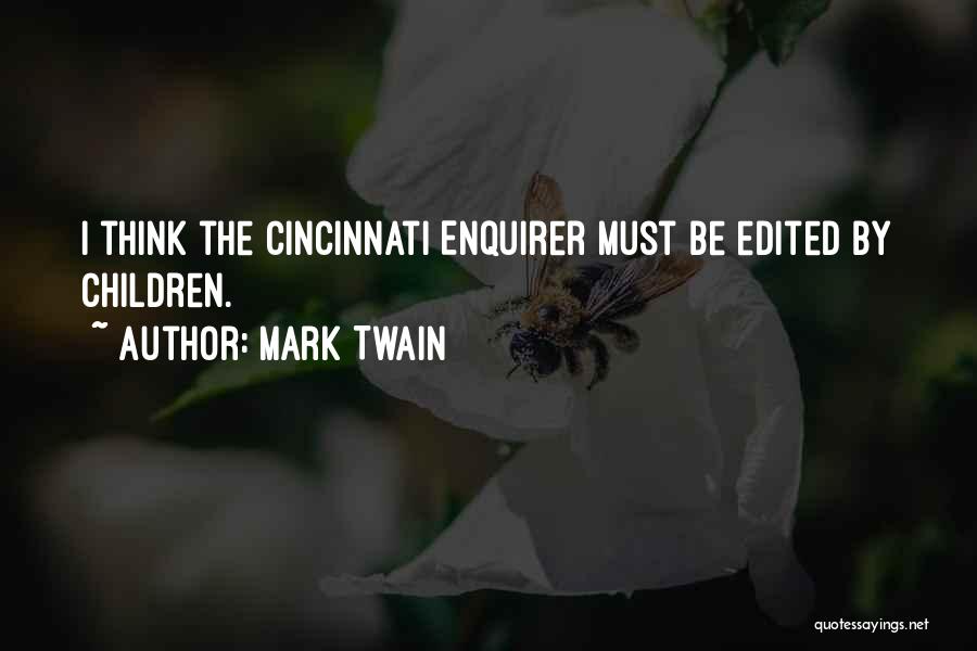 Mark Twain Quotes: I Think The Cincinnati Enquirer Must Be Edited By Children.