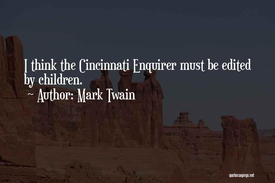 Mark Twain Quotes: I Think The Cincinnati Enquirer Must Be Edited By Children.