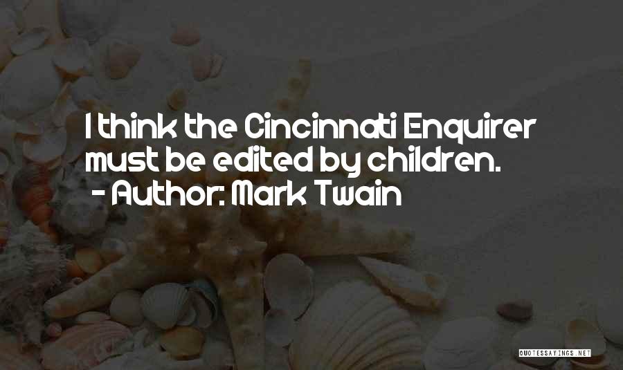 Mark Twain Quotes: I Think The Cincinnati Enquirer Must Be Edited By Children.