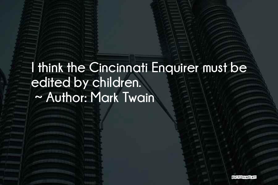 Mark Twain Quotes: I Think The Cincinnati Enquirer Must Be Edited By Children.