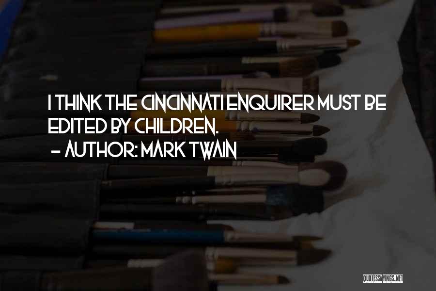 Mark Twain Quotes: I Think The Cincinnati Enquirer Must Be Edited By Children.