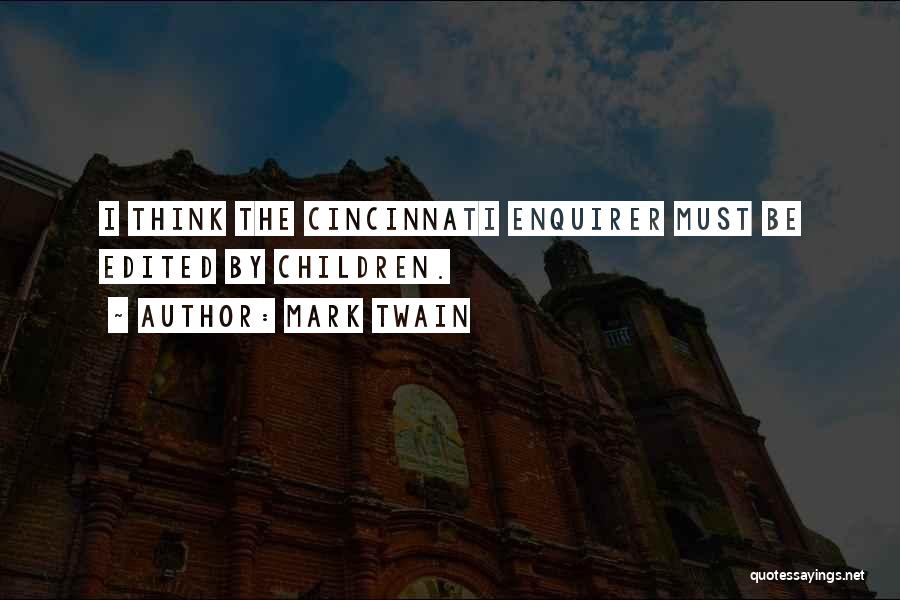 Mark Twain Quotes: I Think The Cincinnati Enquirer Must Be Edited By Children.