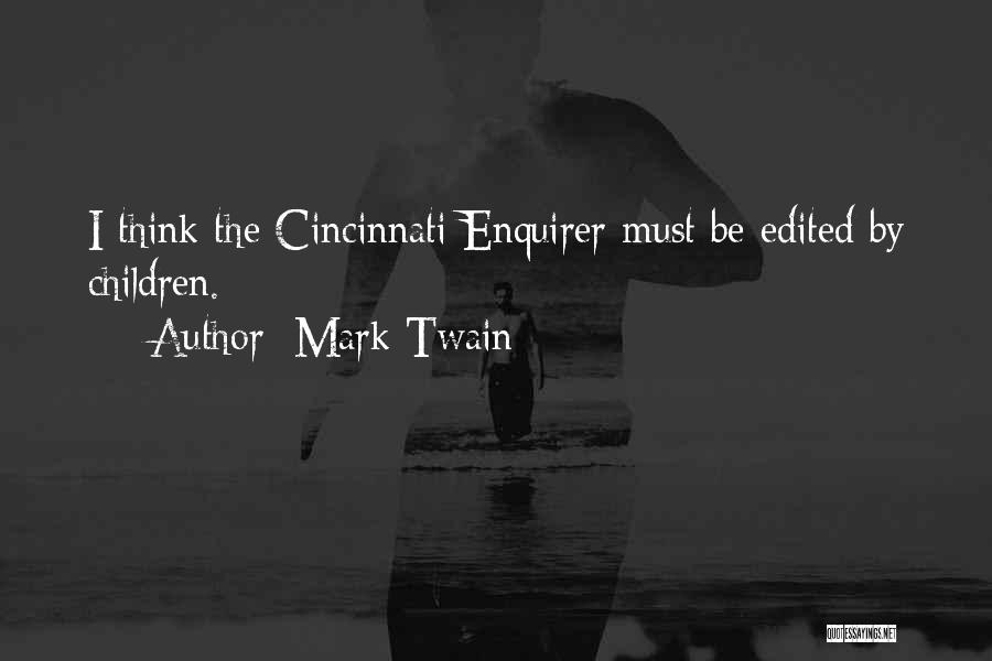 Mark Twain Quotes: I Think The Cincinnati Enquirer Must Be Edited By Children.