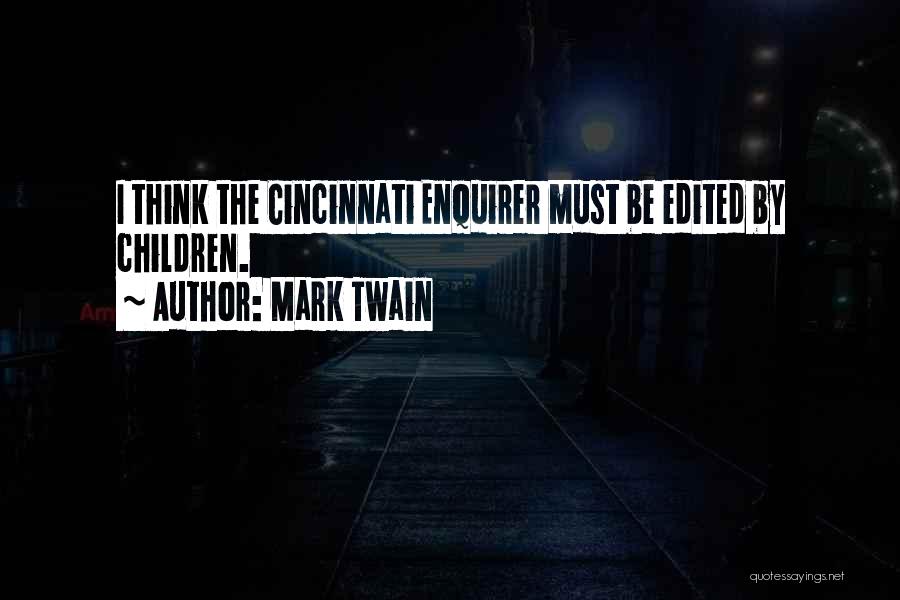 Mark Twain Quotes: I Think The Cincinnati Enquirer Must Be Edited By Children.