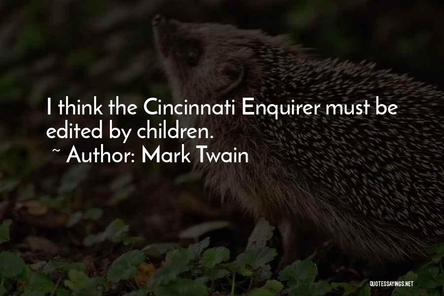 Mark Twain Quotes: I Think The Cincinnati Enquirer Must Be Edited By Children.