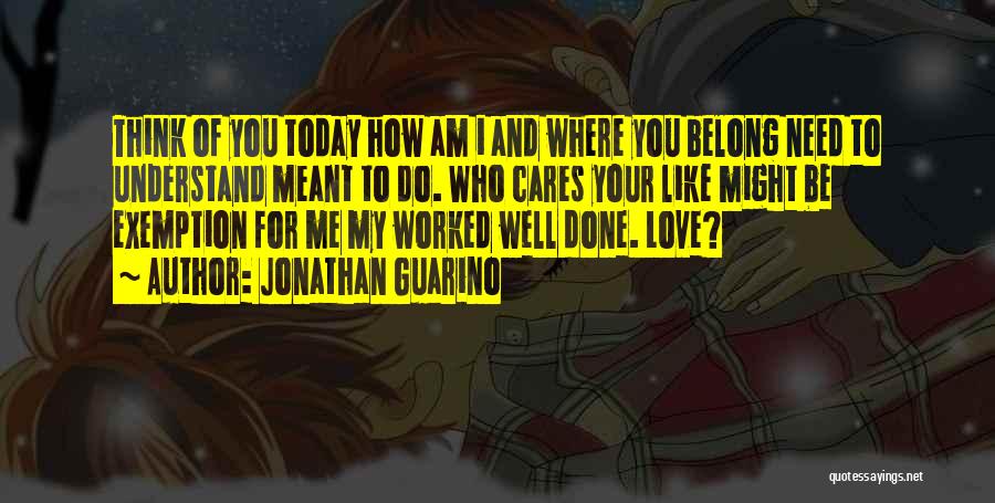 Jonathan Guarino Quotes: Think Of You Today How Am I And Where You Belong Need To Understand Meant To Do. Who Cares Your