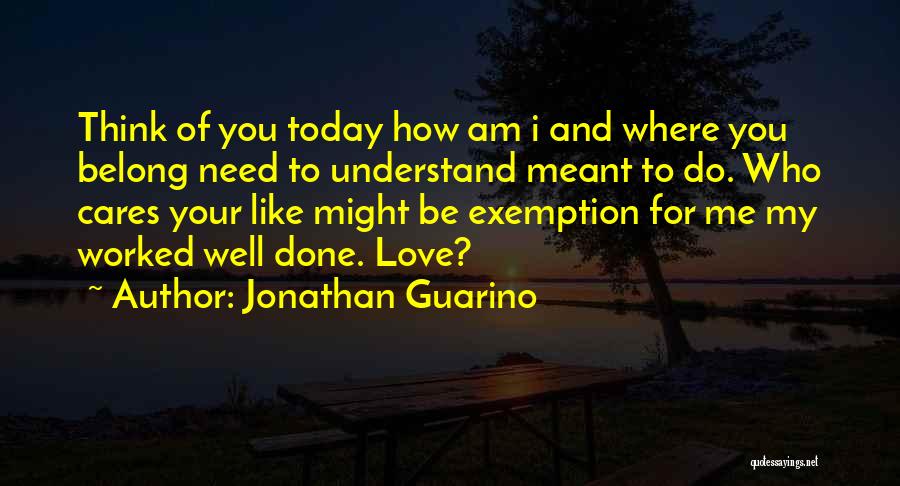 Jonathan Guarino Quotes: Think Of You Today How Am I And Where You Belong Need To Understand Meant To Do. Who Cares Your
