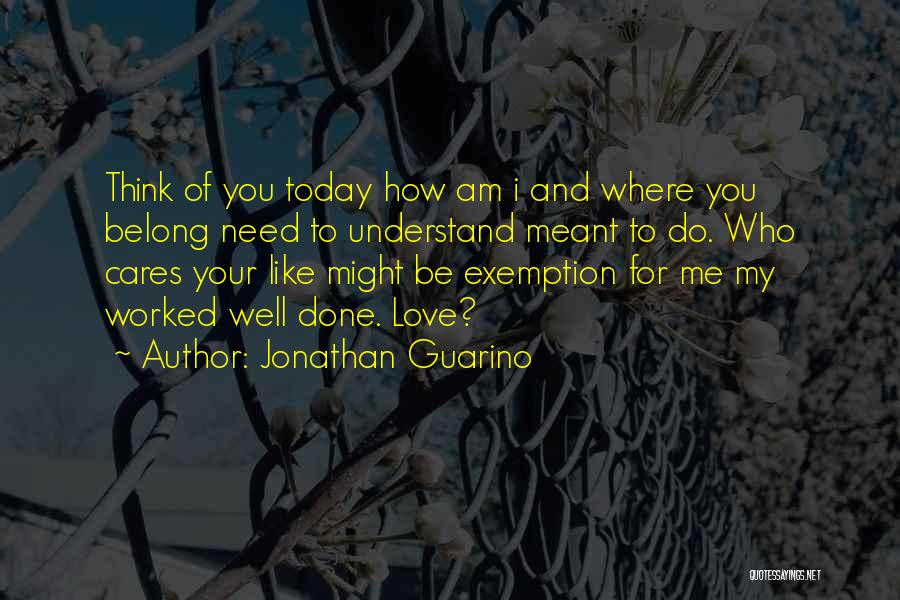 Jonathan Guarino Quotes: Think Of You Today How Am I And Where You Belong Need To Understand Meant To Do. Who Cares Your