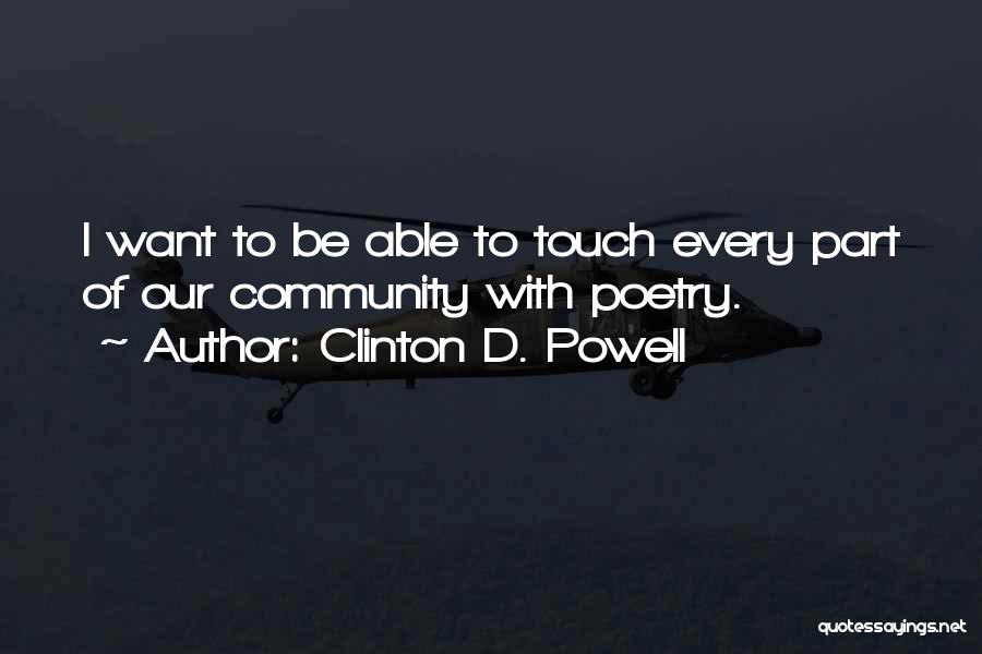 Clinton D. Powell Quotes: I Want To Be Able To Touch Every Part Of Our Community With Poetry.