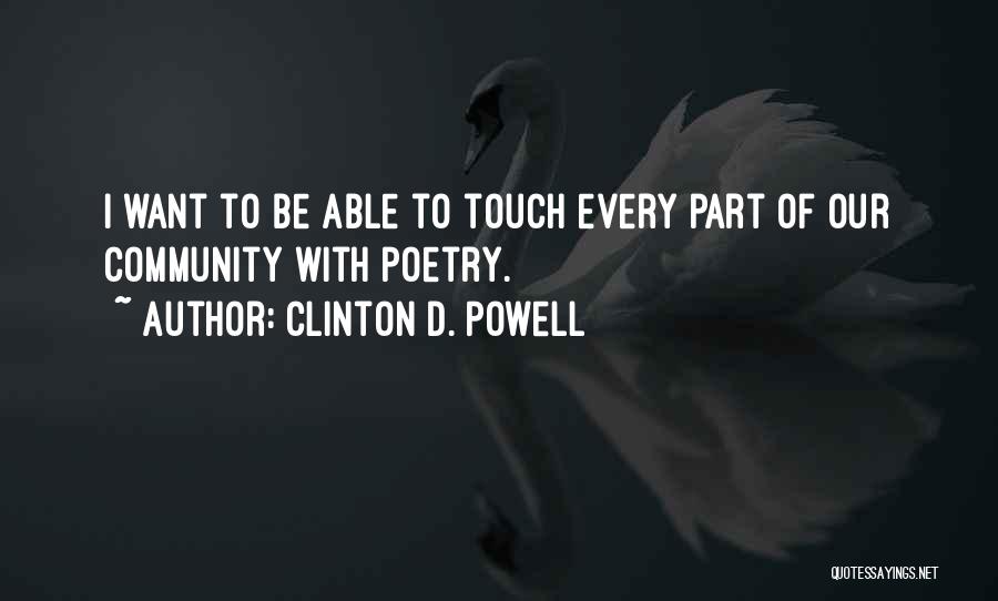 Clinton D. Powell Quotes: I Want To Be Able To Touch Every Part Of Our Community With Poetry.