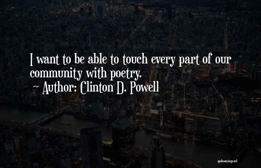 Clinton D. Powell Quotes: I Want To Be Able To Touch Every Part Of Our Community With Poetry.