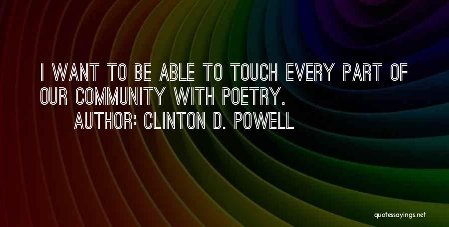 Clinton D. Powell Quotes: I Want To Be Able To Touch Every Part Of Our Community With Poetry.