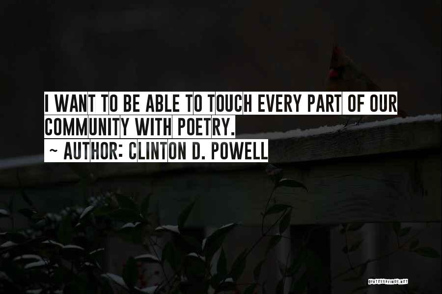 Clinton D. Powell Quotes: I Want To Be Able To Touch Every Part Of Our Community With Poetry.
