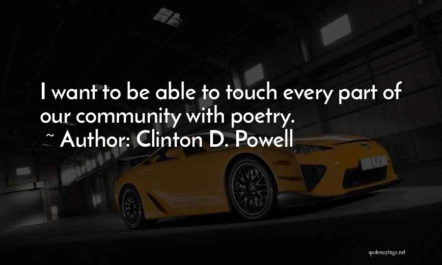 Clinton D. Powell Quotes: I Want To Be Able To Touch Every Part Of Our Community With Poetry.