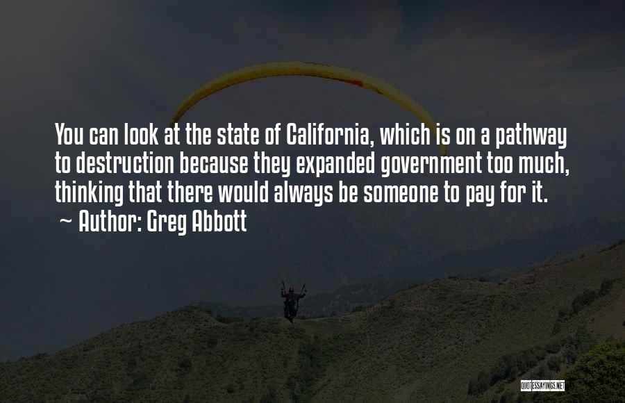 Greg Abbott Quotes: You Can Look At The State Of California, Which Is On A Pathway To Destruction Because They Expanded Government Too