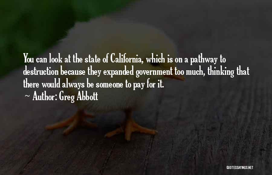 Greg Abbott Quotes: You Can Look At The State Of California, Which Is On A Pathway To Destruction Because They Expanded Government Too