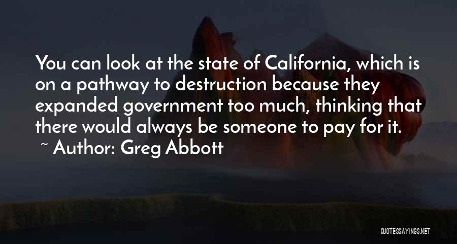 Greg Abbott Quotes: You Can Look At The State Of California, Which Is On A Pathway To Destruction Because They Expanded Government Too