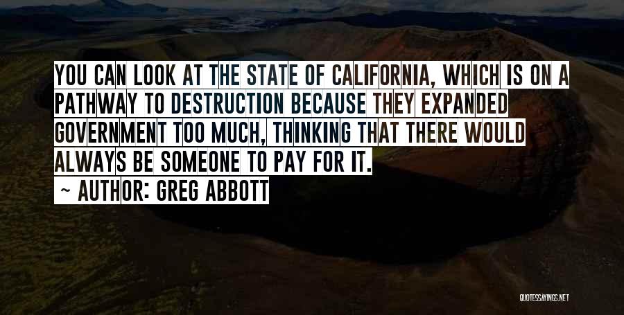 Greg Abbott Quotes: You Can Look At The State Of California, Which Is On A Pathway To Destruction Because They Expanded Government Too