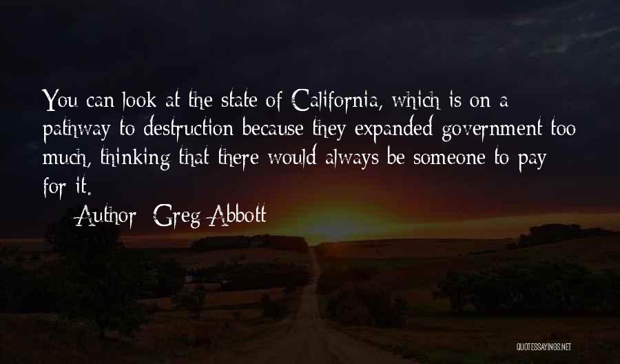 Greg Abbott Quotes: You Can Look At The State Of California, Which Is On A Pathway To Destruction Because They Expanded Government Too