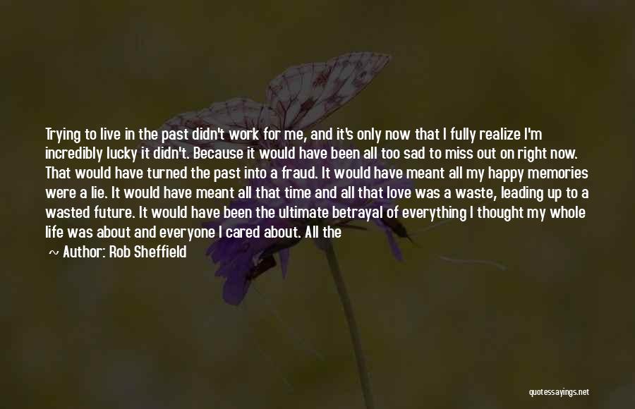 Rob Sheffield Quotes: Trying To Live In The Past Didn't Work For Me, And It's Only Now That I Fully Realize I'm Incredibly