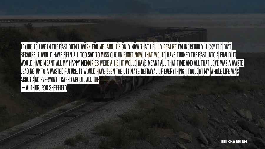 Rob Sheffield Quotes: Trying To Live In The Past Didn't Work For Me, And It's Only Now That I Fully Realize I'm Incredibly