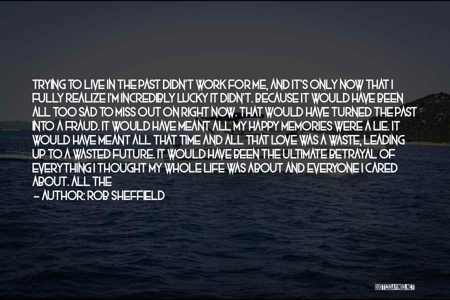 Rob Sheffield Quotes: Trying To Live In The Past Didn't Work For Me, And It's Only Now That I Fully Realize I'm Incredibly