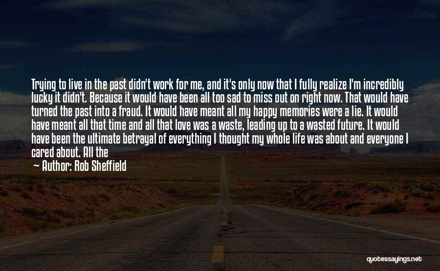 Rob Sheffield Quotes: Trying To Live In The Past Didn't Work For Me, And It's Only Now That I Fully Realize I'm Incredibly