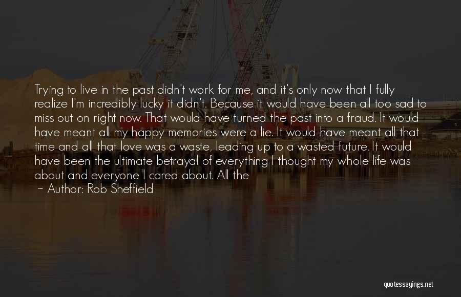 Rob Sheffield Quotes: Trying To Live In The Past Didn't Work For Me, And It's Only Now That I Fully Realize I'm Incredibly