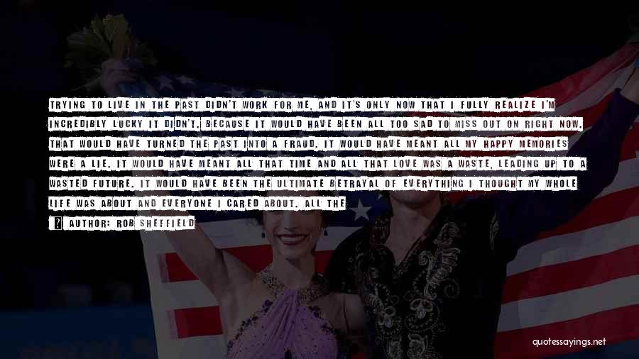 Rob Sheffield Quotes: Trying To Live In The Past Didn't Work For Me, And It's Only Now That I Fully Realize I'm Incredibly