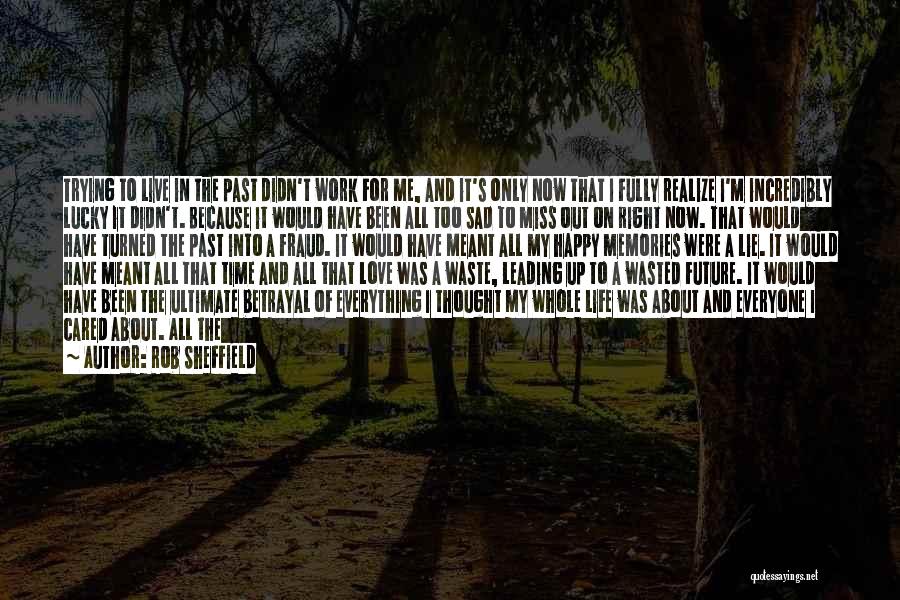 Rob Sheffield Quotes: Trying To Live In The Past Didn't Work For Me, And It's Only Now That I Fully Realize I'm Incredibly