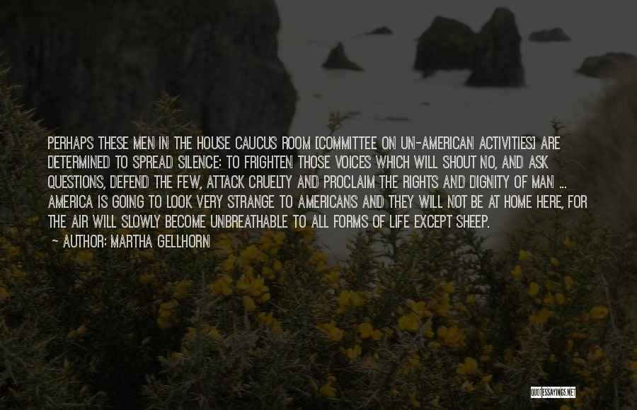 Martha Gellhorn Quotes: Perhaps These Men In The House Caucus Room [committee On Un-american Activities] Are Determined To Spread Silence: To Frighten Those