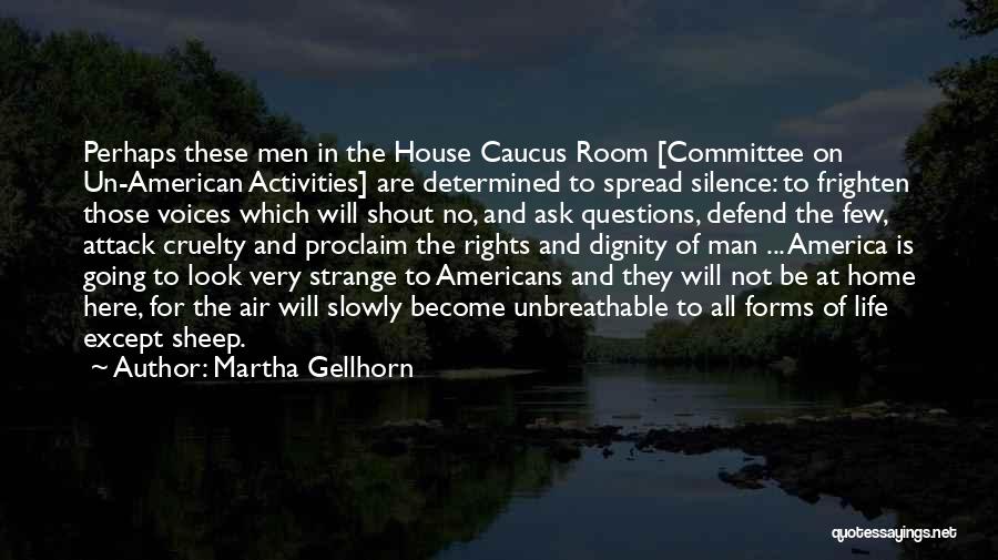 Martha Gellhorn Quotes: Perhaps These Men In The House Caucus Room [committee On Un-american Activities] Are Determined To Spread Silence: To Frighten Those