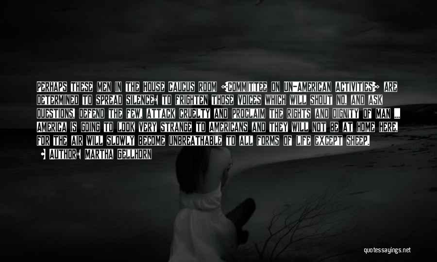 Martha Gellhorn Quotes: Perhaps These Men In The House Caucus Room [committee On Un-american Activities] Are Determined To Spread Silence: To Frighten Those