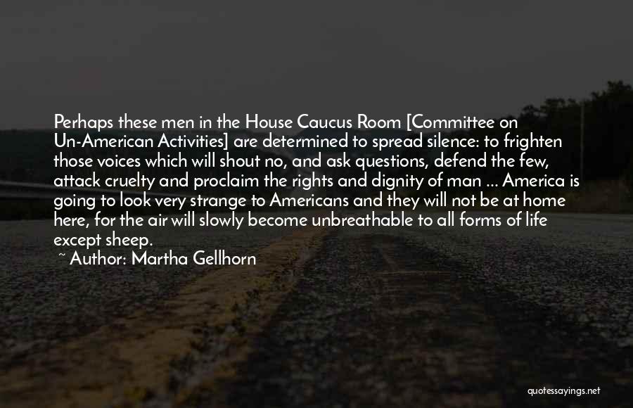 Martha Gellhorn Quotes: Perhaps These Men In The House Caucus Room [committee On Un-american Activities] Are Determined To Spread Silence: To Frighten Those