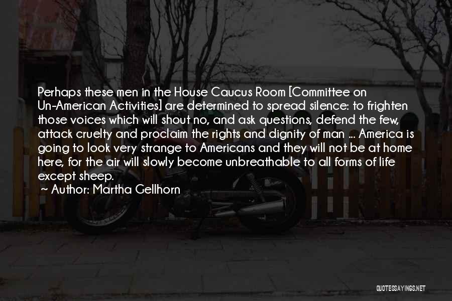 Martha Gellhorn Quotes: Perhaps These Men In The House Caucus Room [committee On Un-american Activities] Are Determined To Spread Silence: To Frighten Those