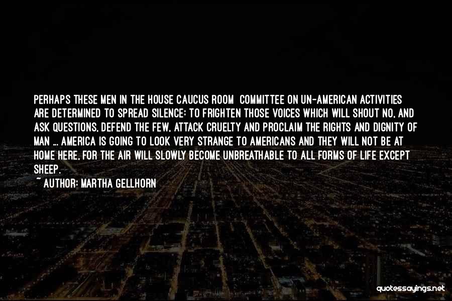 Martha Gellhorn Quotes: Perhaps These Men In The House Caucus Room [committee On Un-american Activities] Are Determined To Spread Silence: To Frighten Those