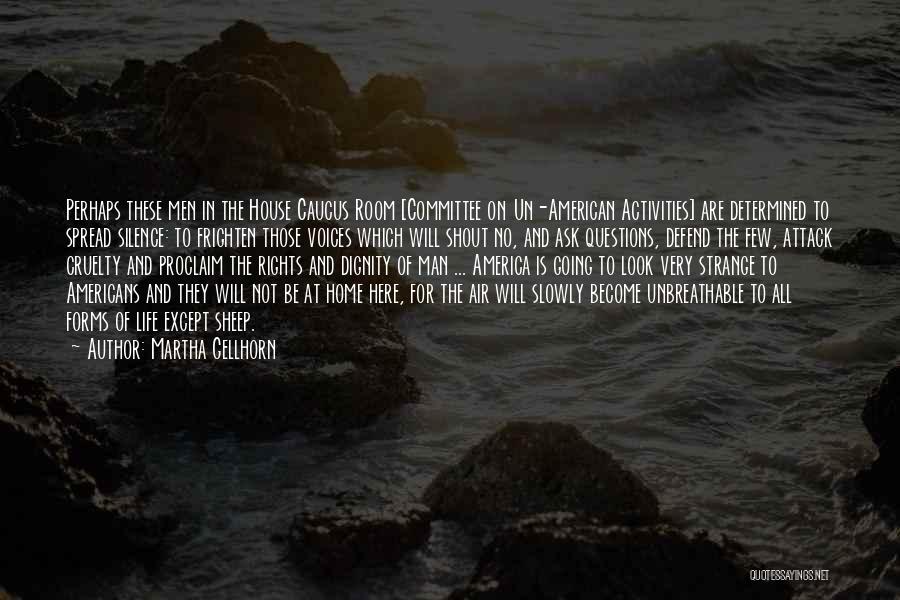 Martha Gellhorn Quotes: Perhaps These Men In The House Caucus Room [committee On Un-american Activities] Are Determined To Spread Silence: To Frighten Those