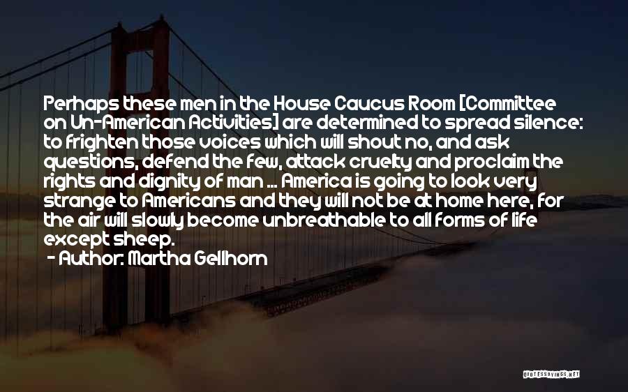 Martha Gellhorn Quotes: Perhaps These Men In The House Caucus Room [committee On Un-american Activities] Are Determined To Spread Silence: To Frighten Those